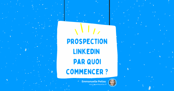 Prospection LinkedIn par quoi commencer ?